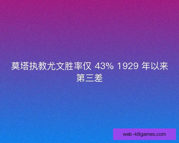 莫塔执教尤文胜率仅 43% 1929 年以来第三差