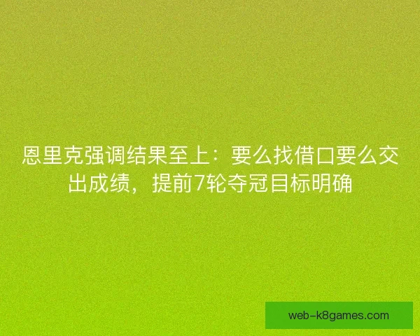 恩里克强调结果至上：要么找借口要么交出成绩，提前7轮夺冠目标明确